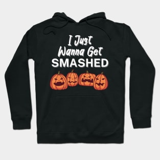 I Just Wanna Get Smashed Hoodie